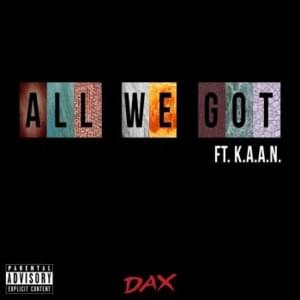 All We Got - Dax (Ft. K.A.A.N.)