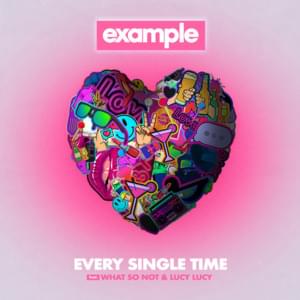 Every Single Time - Example (Ft. Lucy Lucy & What So Not)