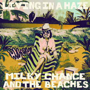 Living in a Haze - Milky Chance & The Beaches