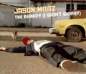 The Remedy (I Won’t Worry) - Jason Mraz