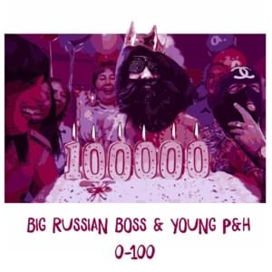 0-100 - Big Russian Boss & Young P&H