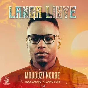 Langa Linye - Mduduzi Ncube (Ft. Zakwe & Zamo Cofi)