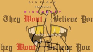 They Won’t Believe You - Big Flock (Ft. Rico Nasty)