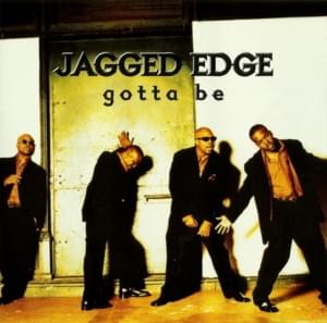 I Gotta Be - Jagged Edge