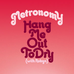 Hang Me Out To Dry - Metronomy (Ft. Robyn)