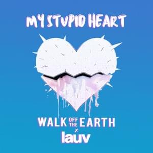 My Stupid Heart - Walk off the Earth & Lauv