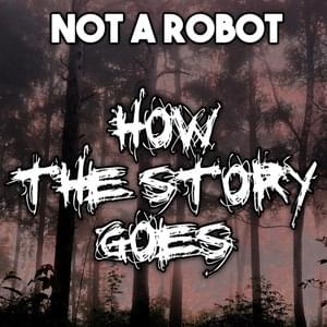 How the Story Goes - Not a Robot (Ft. TryHardNinja)