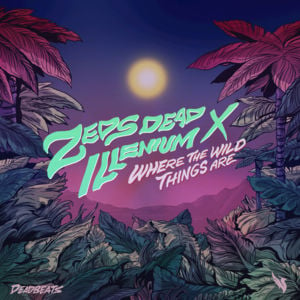 Where The Wild Things Are - Zeds Dead & ILLENIUM