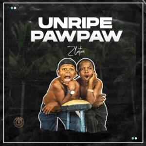 Unripe pawpaw - Zlatan (Ft. Jamopyper, Oberz & Papisnoop)