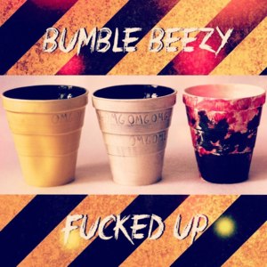 Fucked Up - Bumble Beezy