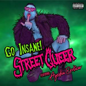 Go Insane! - Street Queer (Ft. Ayesha Erotica)