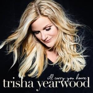 I’ll Carry You Home - Trisha Yearwood