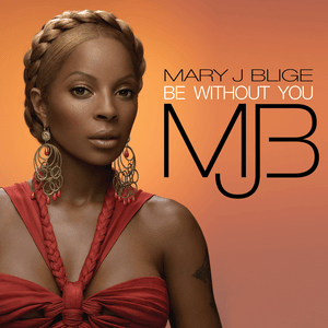 Be Without You - Mary J. Blige