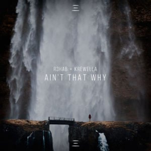 Ain’t That Why - R3HAB & Krewella