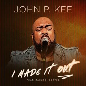 I Made It Out - John P. Kee (Ft. Zacardi Cortez)