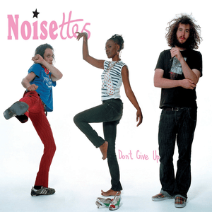 Don’t Give Up - Noisettes