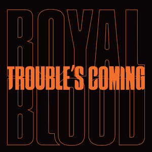 Trouble’s Coming - Royal Blood