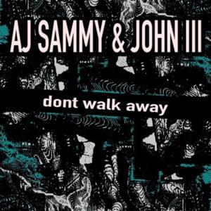 Don’t Walk Away - AJ Sammy and John III