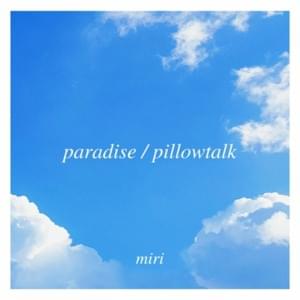 Paradise / pillowtalk - Miri