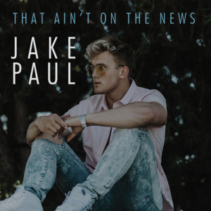 That Ain’t on the News - Jake Paul