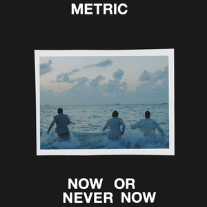 Now or Never Now - Metric