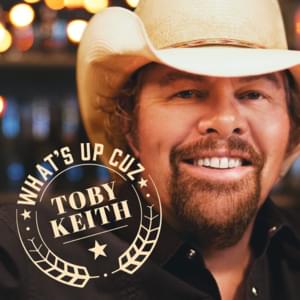 What’s up Cuz - Toby Keith