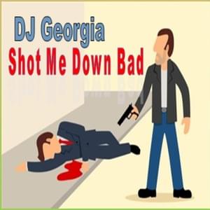 Shot Me Down Bad - DJ Georgia