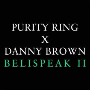 Belispeak II - Purity Ring (Ft. Danny Brown)