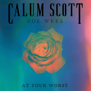 At Your Worst - Calum Scott & Zoe Wees