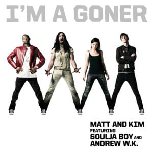 I’m a Goner - Matt and Kim (Ft. Andrew W.K. & Soulja Boy)