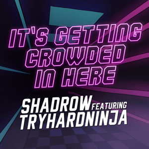 It’s Getting Crowded in Here - Shadrow (Ft. TryHardNinja)