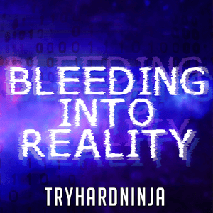 Bleeding Into Reality - TryHardNinja