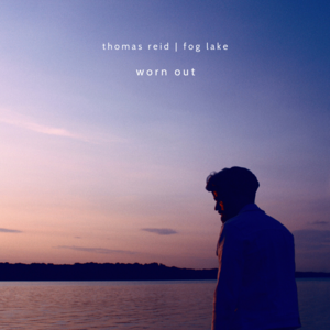 Worn Out - Thomas Reid & Fog Lake