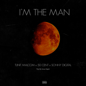 Im The Man (Feat. 50 Cent & Sonny Digital) Remix - Tunit Malcom (Ft. 50 Cent & Sonny Digital)