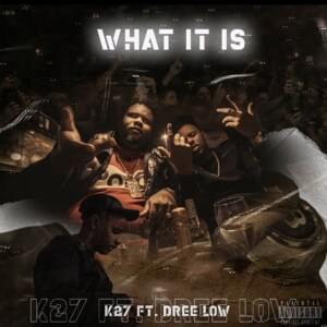 What It Is - K27 (Ft. Dree Low)