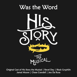 Was the Word - Original Cast of His Story the Musical (Ft. Black Gryph0n & Jamal Moore, Chase Crandell, Jess da Rosa & Revel Day)