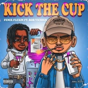 KICK THE CUP - Fenix Flexin (Ft. Rob Vicious)