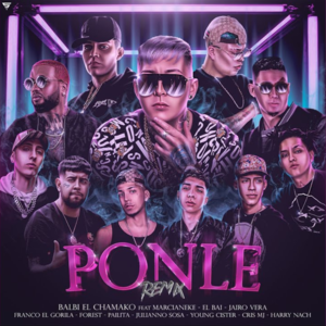 Ponle (Remix) - Balbi El Chamako, EL BAI & Marcianeke (Ft. Cris Mj, Forest (CHL), Franco "El Gorila", Harry Nach, Jairo Vera, Julianno Sosa, Pailita & Young Cister)