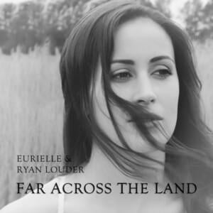 Far Across The Land - Eurielle & Ryan Louder