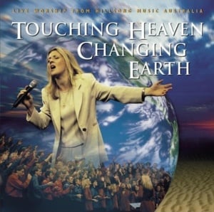 Touching Heaven, Changing Earth - Hillsong Worship