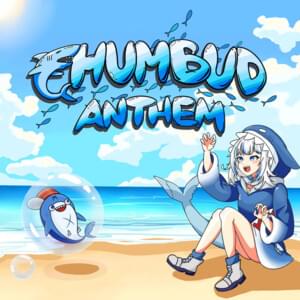 Chumbud Anthem - ​ovg! (Ft. Gawr Gura)