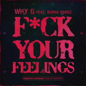 Fxck Your Feelings - Why G (Ft. Burna Bandz)