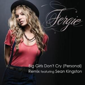 Big Girls Don’t Cry (Personal) [Remix] - Fergie (Ft. Sean Kingston)