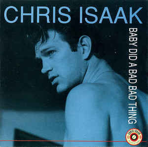 Baby Did a Bad Bad Thing - Chris Isaak