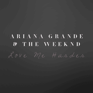 Love Me Harder - Ariana Grande & The Weeknd