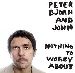 Nothing to Worry About - Peter Bjorn and John