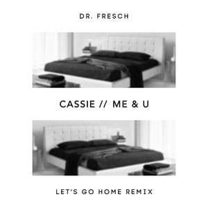 Me & U (Dr. Fresch’s Let’s Go Home Remix) - Cassie