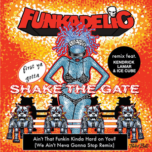 Ain’t That Funkin Kinda Hard On You? (We Ain’t Never Gonna Stop Remix) - Funkadelic (Ft. George Clinton, Ice Cube & Kendrick Lamar)