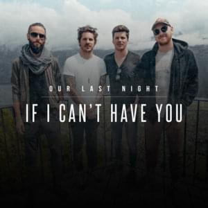 If I Can’t Have You - Our Last Night