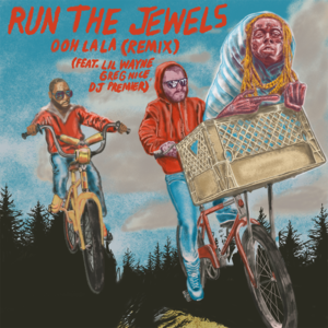 ​ooh la la (Remix) - Run The Jewels (Ft. DJ Premier, Greg Nice & Lil Wayne)